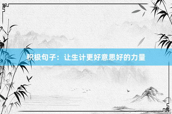 积极句子：让生计更好意思好的力量