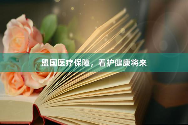 盟国医疗保障，看护健康将来